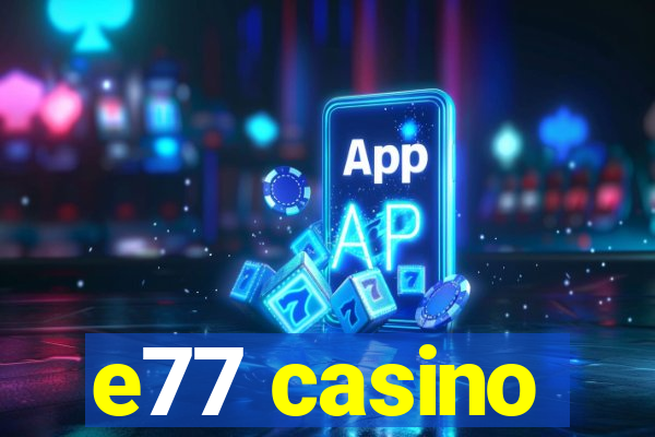 e77 casino